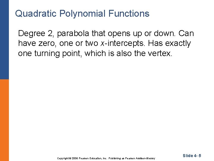 Quadratic Polynomial Functions Degree 2, parabola that opens up or down. Can have zero,