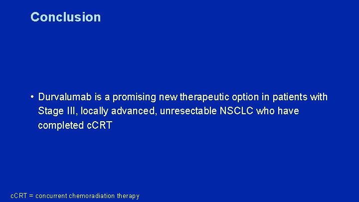 Conclusion • Durvalumab is a promising new therapeutic option in patients with Stage III,