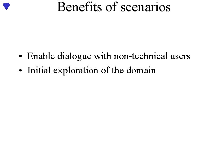 Benefits of scenarios • Enable dialogue with non-technical users • Initial exploration of the