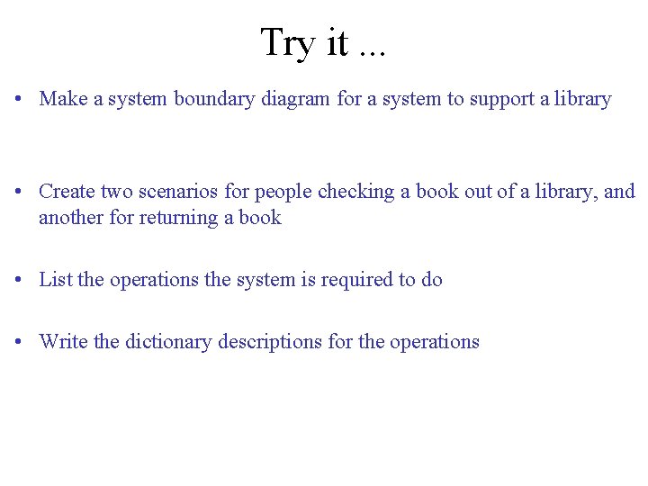 Try it. . . • Make a system boundary diagram for a system to