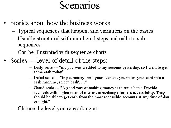 Scenarios • Stories about how the business works – Typical sequences that happen, and