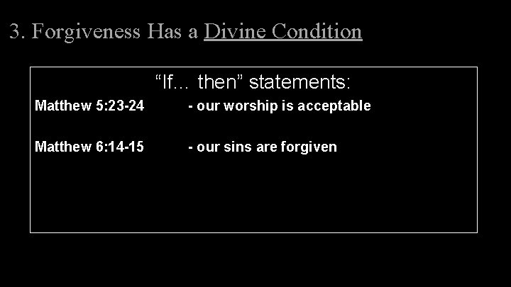 3. Forgiveness Has a Divine Condition “If… then” statements: Matthew 5: 23 -24 - 3. Forgiveness Has a Divine Condition “If… then” statements: Matthew 5: 23 -24 -