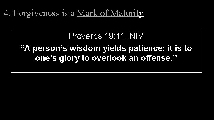 4. Forgiveness is a Mark of Maturity Proverbs 19: 11, NIV “A person’s wisdom 4. Forgiveness is a Mark of Maturity Proverbs 19: 11, NIV “A person’s wisdom
