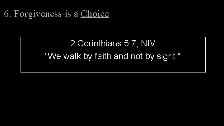 6. Forgiveness is a Choice 2 Corinthians 5: 7, NIV “We walk by faith 6. Forgiveness is a Choice 2 Corinthians 5: 7, NIV “We walk by faith