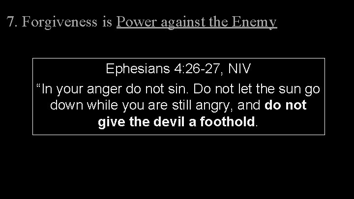 7. Forgiveness is Power against the Enemy Ephesians 4: 26 -27, NIV “In your 7. Forgiveness is Power against the Enemy Ephesians 4: 26 -27, NIV “In your