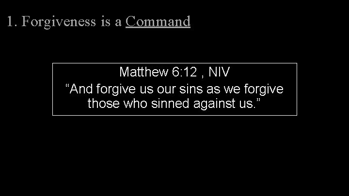 1. Forgiveness is a Command Matthew 6: 12 , NIV “And forgive us our 1. Forgiveness is a Command Matthew 6: 12 , NIV “And forgive us our