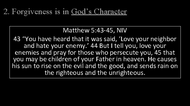 2. Forgiveness is in God’s Character Matthew 5: 43 -45, NIV 43 “You have 2. Forgiveness is in God’s Character Matthew 5: 43 -45, NIV 43 “You have
