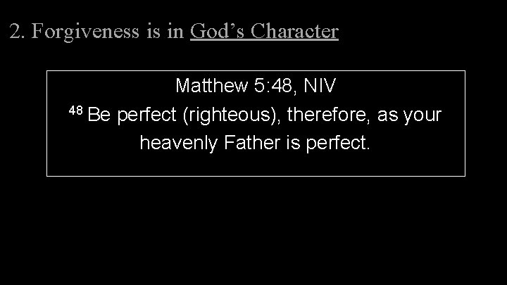 2. Forgiveness is in God’s Character Matthew 5: 48, NIV 48 Be perfect (righteous), 2. Forgiveness is in God’s Character Matthew 5: 48, NIV 48 Be perfect (righteous),