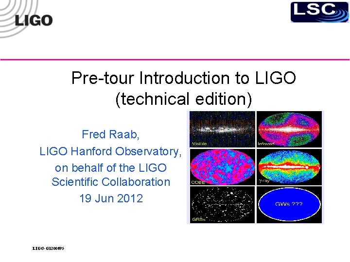 Pre-tour Introduction to LIGO (technical edition) Fred Raab, LIGO Hanford Observatory, on behalf of