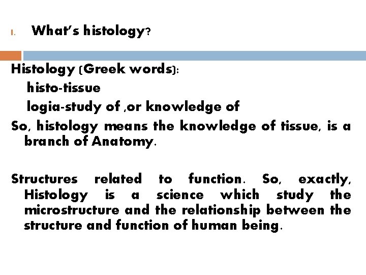 I. What’s histology? Histology (Greek words): histo-tissue logia-study of , or knowledge of So,