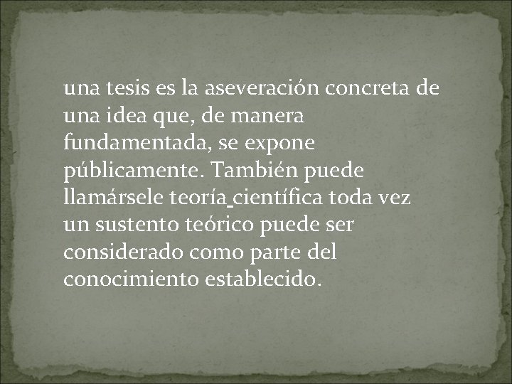 una tesis es la aseveración concreta de una idea que, de manera fundamentada, se