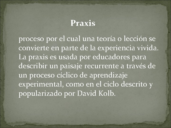 Praxis proceso por el cual una teoría o lección se convierte en parte de