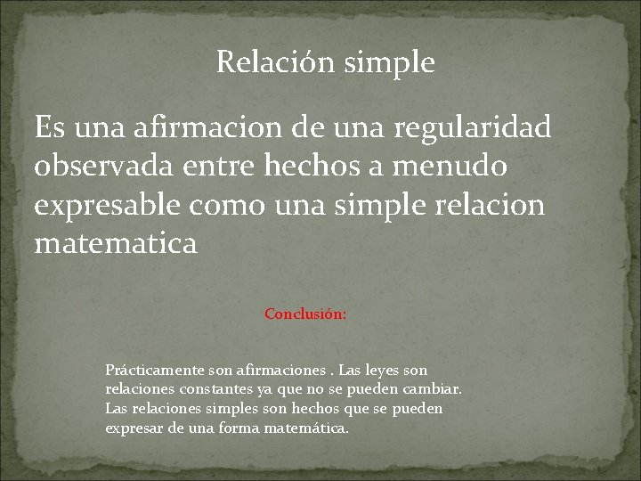 Relación simple Es una afirmacion de una regularidad observada entre hechos a menudo expresable