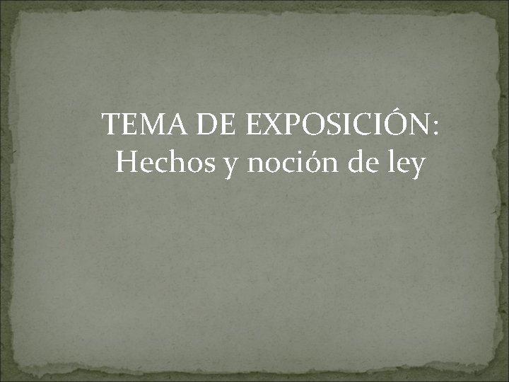 TEMA DE EXPOSICIÓN: Hechos y noción de ley 