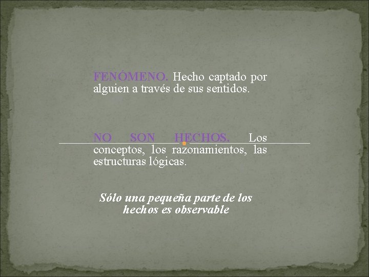 FENÓMENO. Hecho captado por alguien a través de sus sentidos. NO SON HECHOS. Los