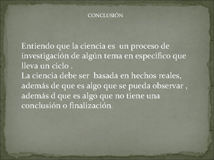 CONCLUSIÓN Entiendo que la ciencia es un proceso de investigación de algún tema en