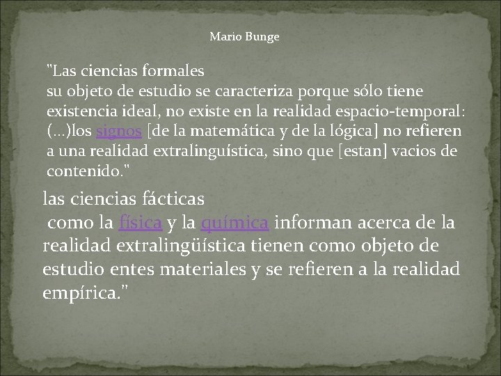 Mario Bunge "Las ciencias formales su objeto de estudio se caracteriza porque sólo tiene