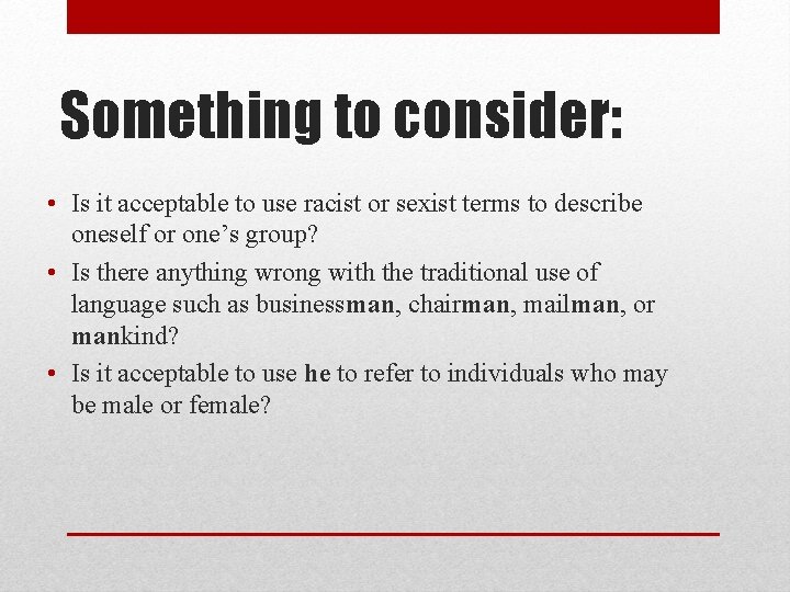 Something to consider: • Is it acceptable to use racist or sexist terms to