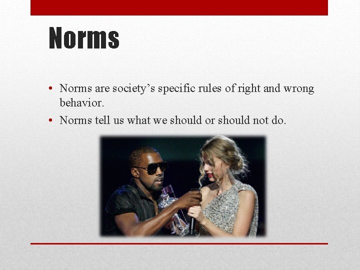 Norms • Norms are society’s specific rules of right and wrong behavior. • Norms
