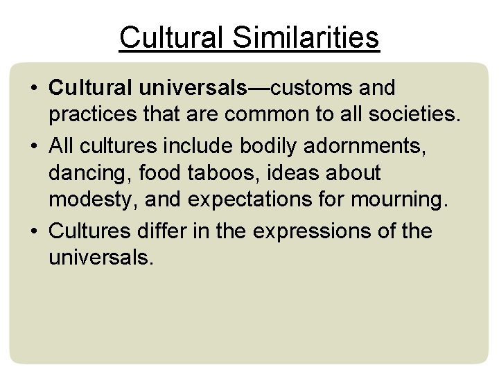 Cultural Similarities • Cultural universals—customs and practices that are common to all societies. •