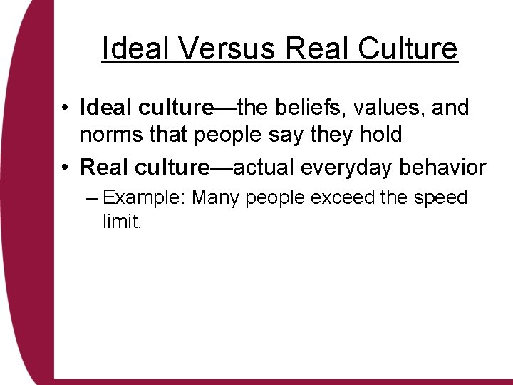 Ideal Versus Real Culture • Ideal culture—the beliefs, values, and norms that people say