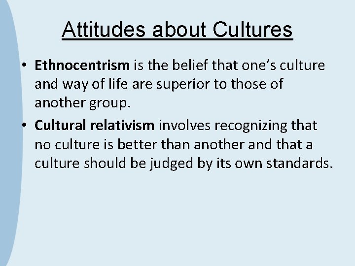 Attitudes about Cultures • Ethnocentrism is the belief that one’s culture and way of