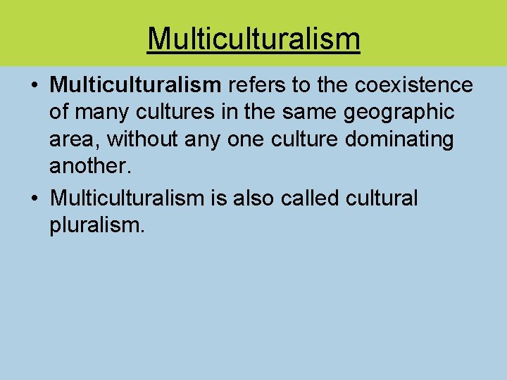 Multiculturalism • Multiculturalism refers to the coexistence of many cultures in the same geographic