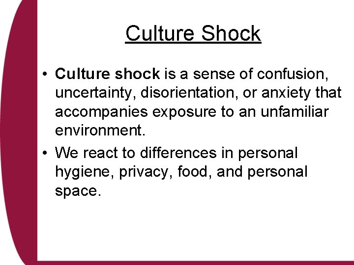 Culture Shock • Culture shock is a sense of confusion, uncertainty, disorientation, or anxiety
