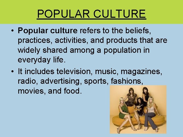 POPULAR CULTURE • Popular culture refers to the beliefs, practices, activities, and products that