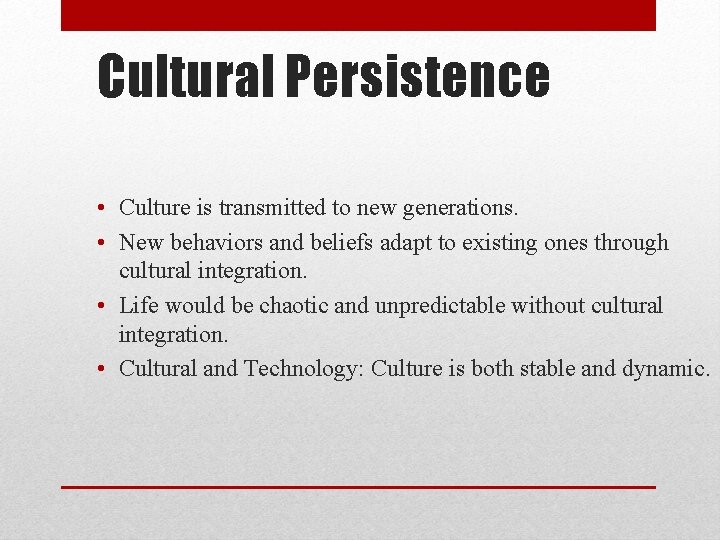 Cultural Persistence • Culture is transmitted to new generations. • New behaviors and beliefs