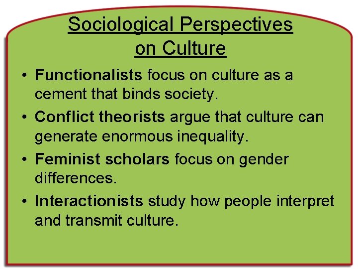 Sociological Perspectives on Culture • Functionalists focus on culture as a cement that binds