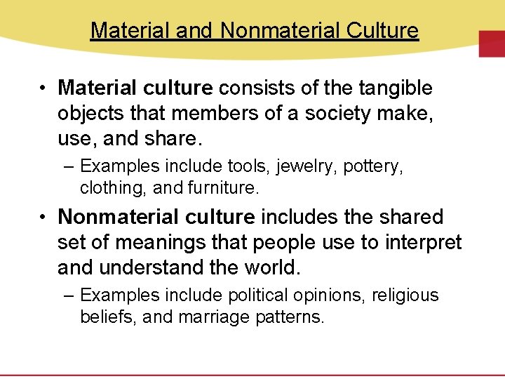 Material and Nonmaterial Culture • Material culture consists of the tangible objects that members