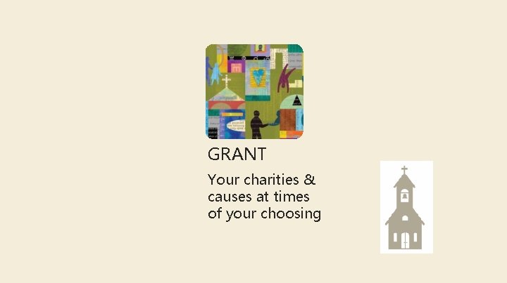 GRANT Your charities & causes at times of your choosing 
