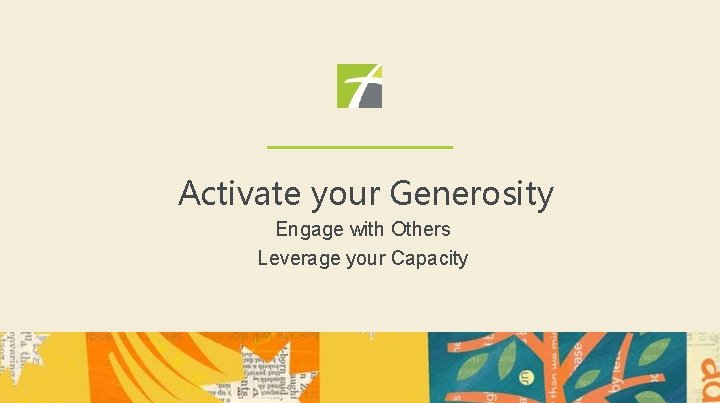 Activate your Generosity Engage with Others Leverage your Capacity 