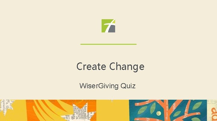 Create Change Wiser. Giving Quiz 