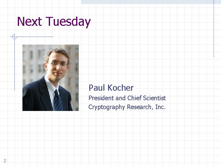 Next Tuesday Paul Kocher President and Chief Scientist Cryptography Research, Inc. 2 