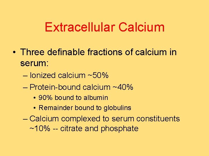 Extracellular Calcium • Three definable fractions of calcium in serum: – Ionized calcium ~50%