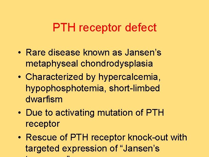 PTH receptor defect • Rare disease known as Jansen’s metaphyseal chondrodysplasia • Characterized by