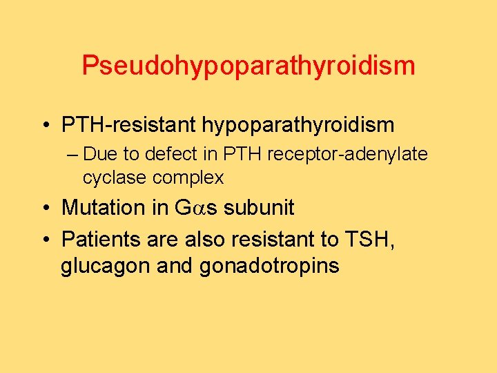 Pseudohypoparathyroidism • PTH-resistant hypoparathyroidism – Due to defect in PTH receptor-adenylate cyclase complex •