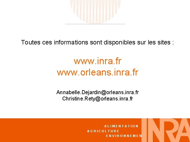 Toutes ces informations sont disponibles sur les sites : www. inra. fr www. orleans.