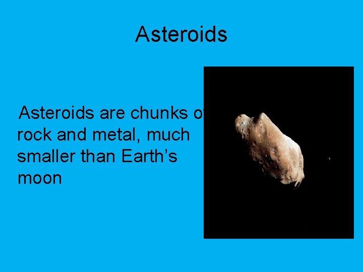 Asteroids are chunks of rock and metal, much smaller than Earth’s moon 