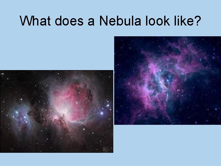What does a Nebula look like? 