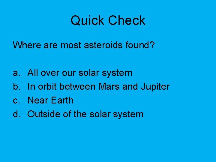 Quick Check Where are most asteroids found? a. b. c. d. All over our