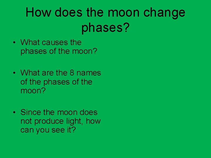 How does the moon change phases? • What causes the phases of the moon?