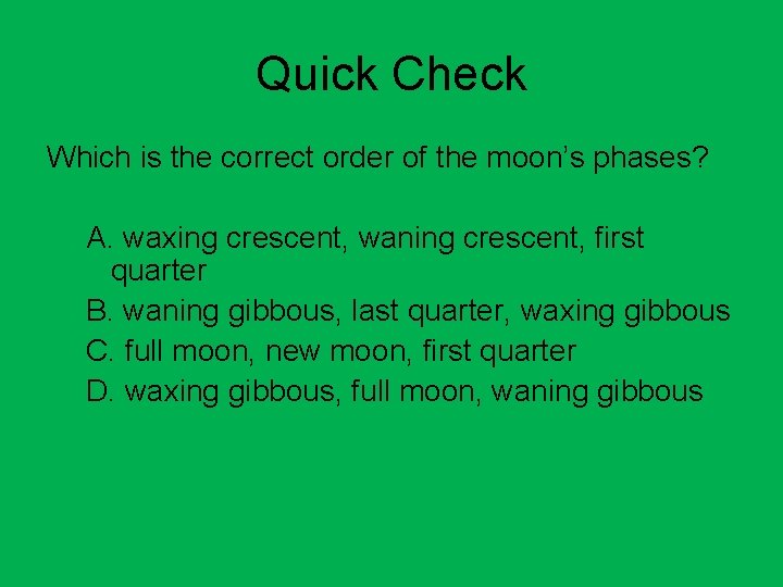 Quick Check Which is the correct order of the moon’s phases? A. waxing crescent,
