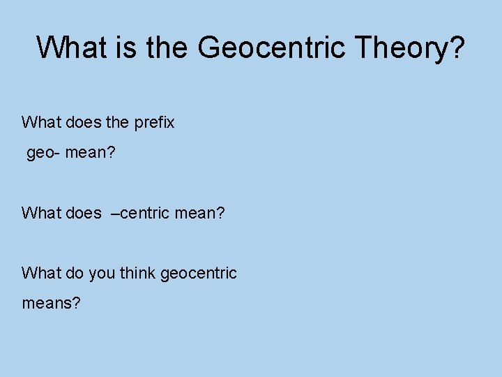 What is the Geocentric Theory? What does the prefix geo- mean? What does –centric