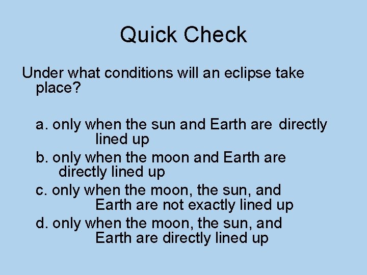 Quick Check Under what conditions will an eclipse take place? a. only when the