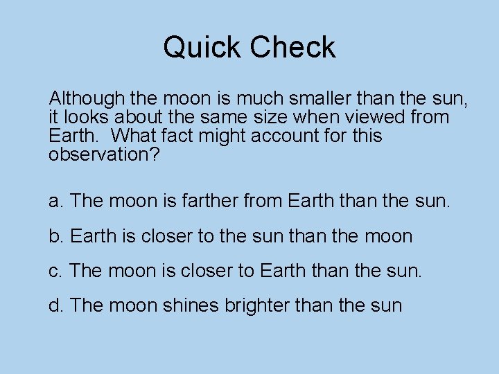 Quick Check Although the moon is much smaller than the sun, it looks about