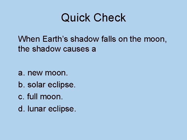 Quick Check When Earth’s shadow falls on the moon, the shadow causes a a.