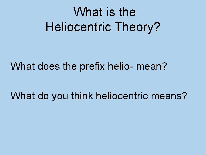 What is the Heliocentric Theory? What does the prefix helio- mean? What do you